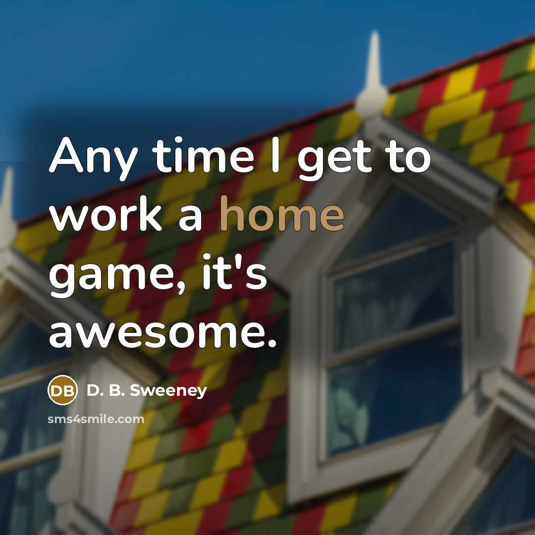 “Any time I get to work a home game, it's…” quote by D. B. Sweeney
