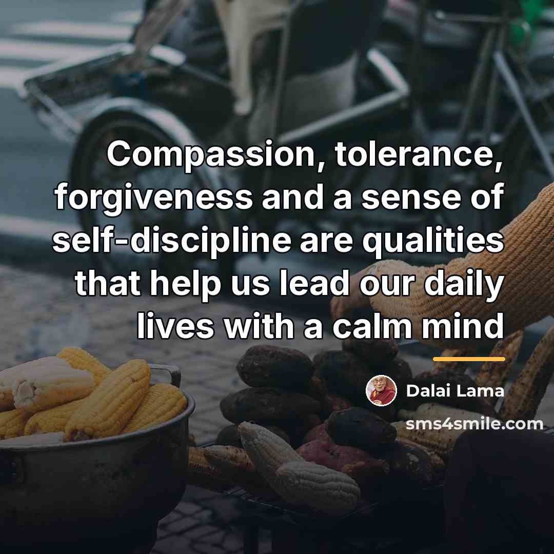 “Compassion, tolerance, forgiveness and a sense of self-discipline are qualities…” quote by Dalai Lama