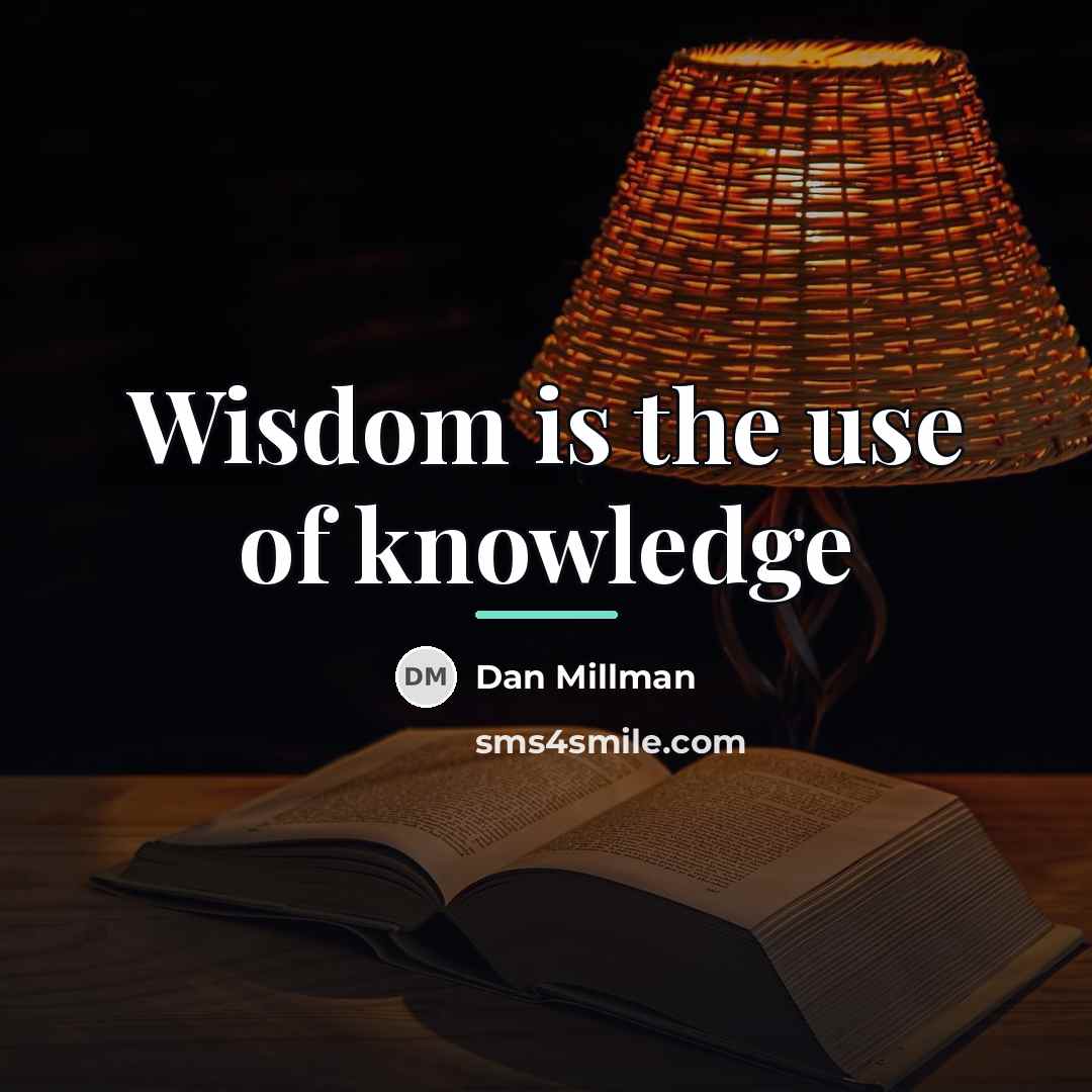 “Wisdom is the use of knowledge…” quote by Dan Millman