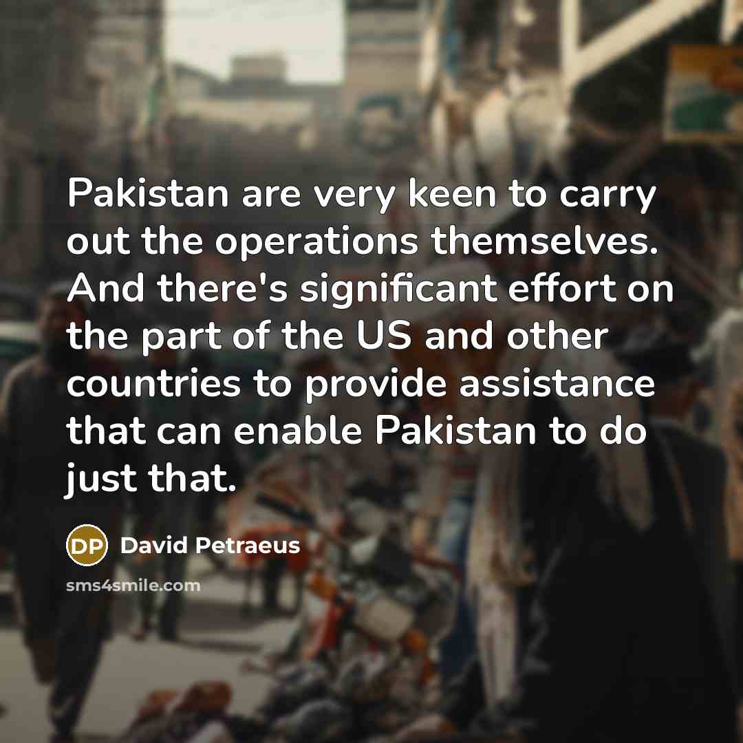 “Pakistan are very keen to carry out the operations themselves.…” quote by David Petraeus