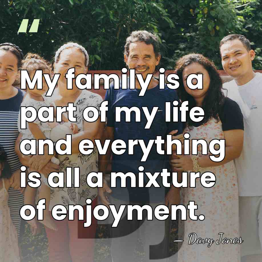 My family is a part of my life and everything is all&hellip; - Davy Jones