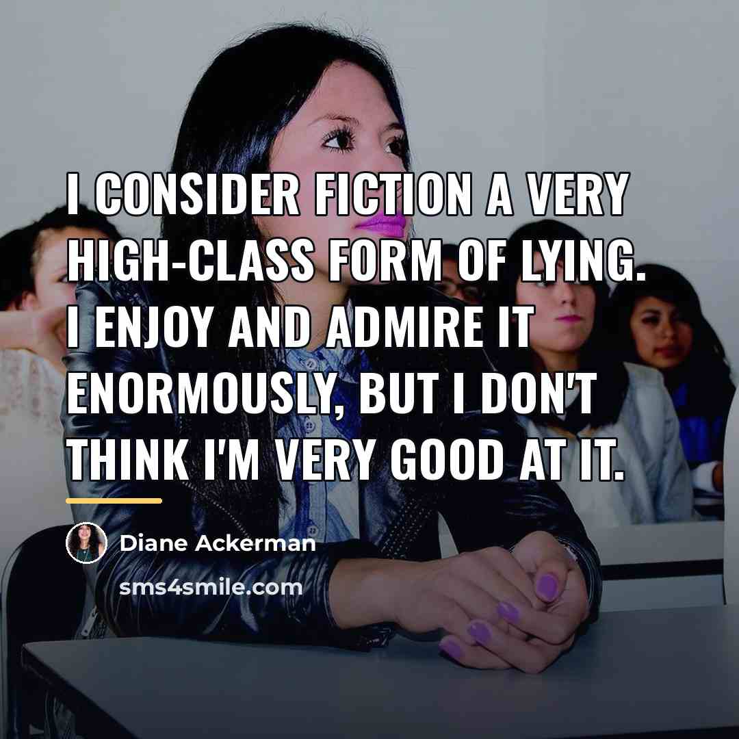 “I consider fiction a very high-class form of lying. I…” quote by Diane Ackerman