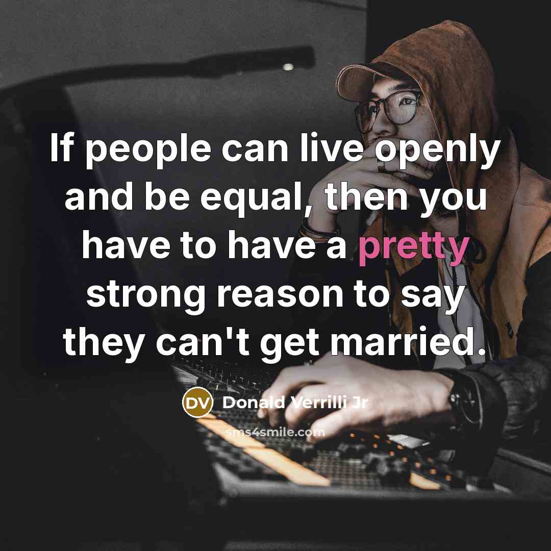 “If people can live openly and be equal, then you…” quote by Donald Verrilli Jr