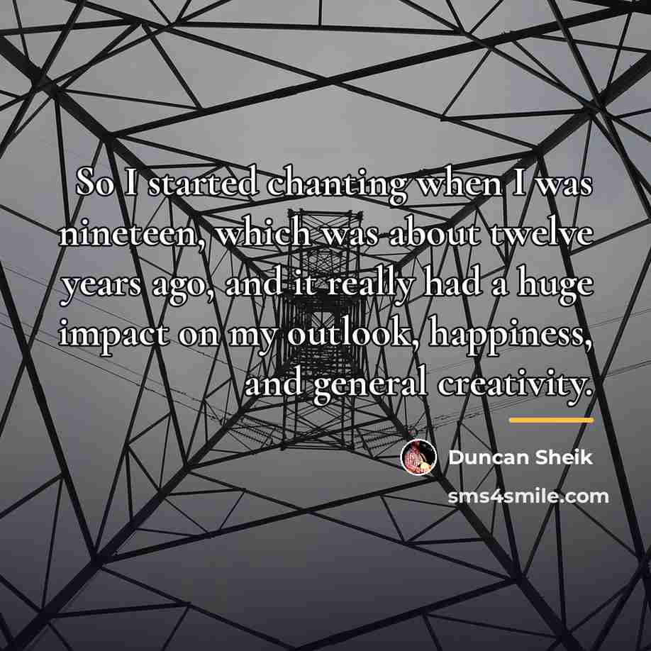 “So I started chanting when I was nineteen, which was…” quote by Duncan Sheik