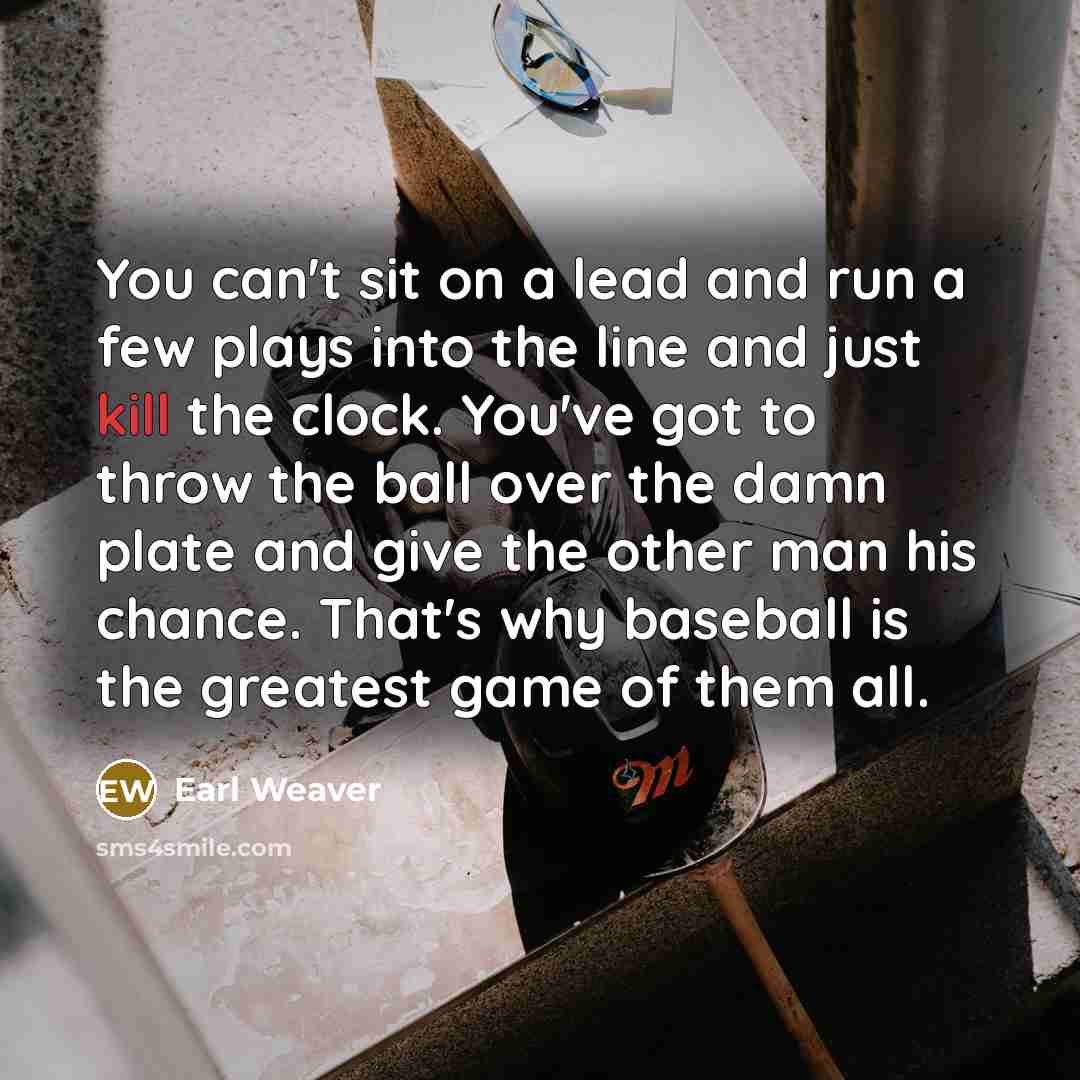 “You can't sit on a lead and run a few…” quote by Earl Weaver