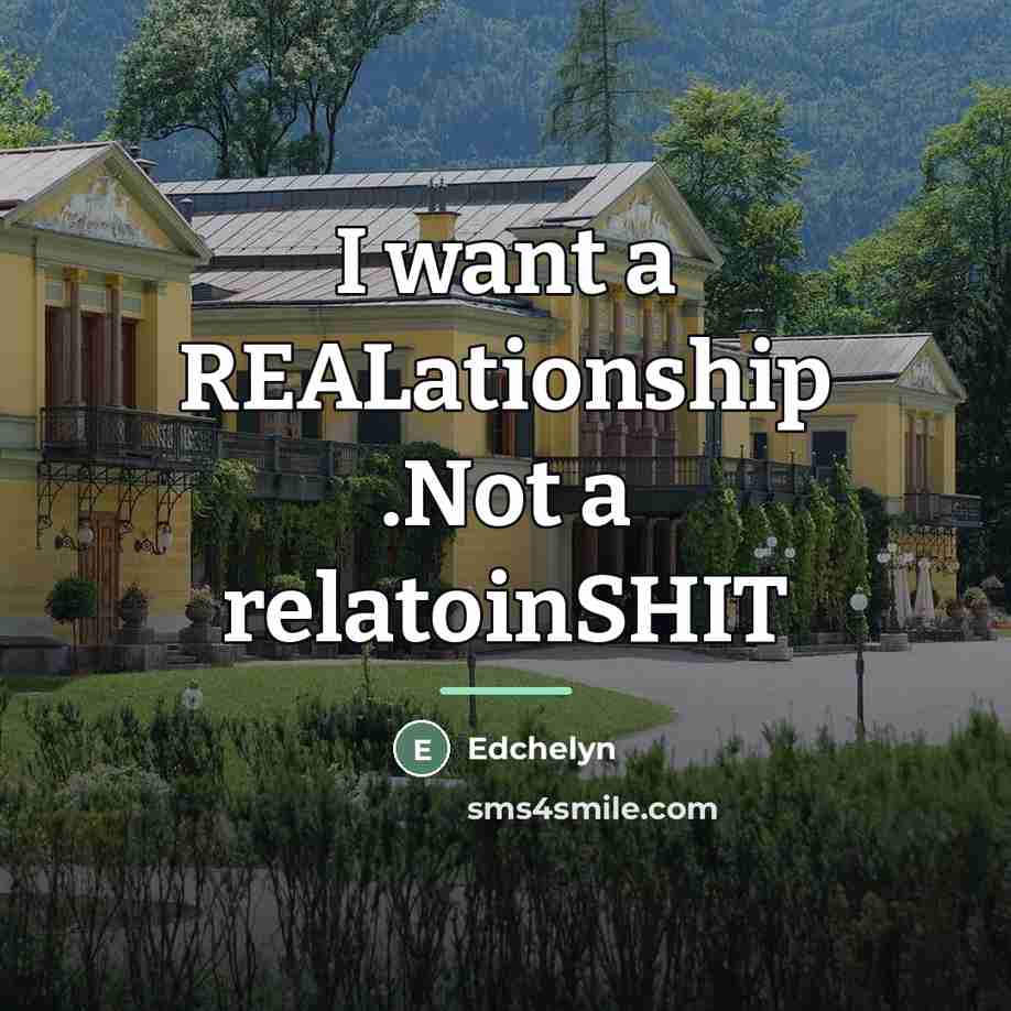 “I want a REALationship .Not a relatoinSHIT…” quote by Edchelyn