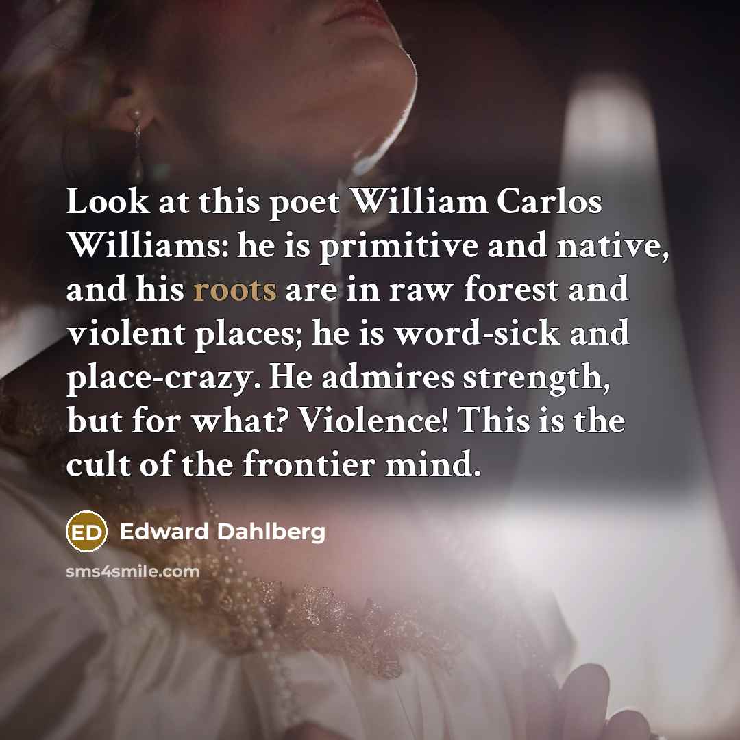 “Look at this poet William Carlos Williams: he is primitive…” quote by Edward Dahlberg
