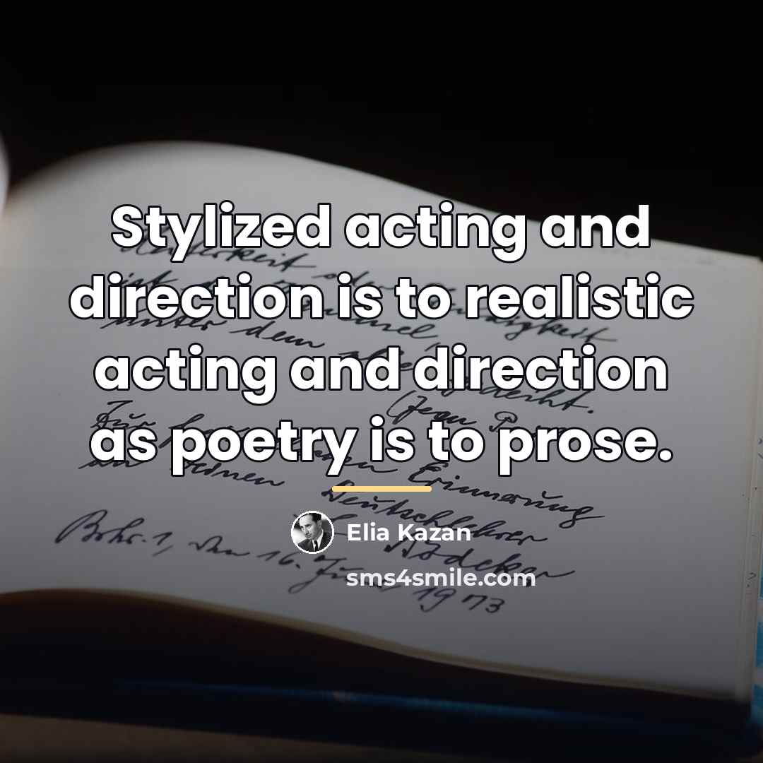 “Stylized acting and direction is to realistic acting and direction…” quote by Elia Kazan