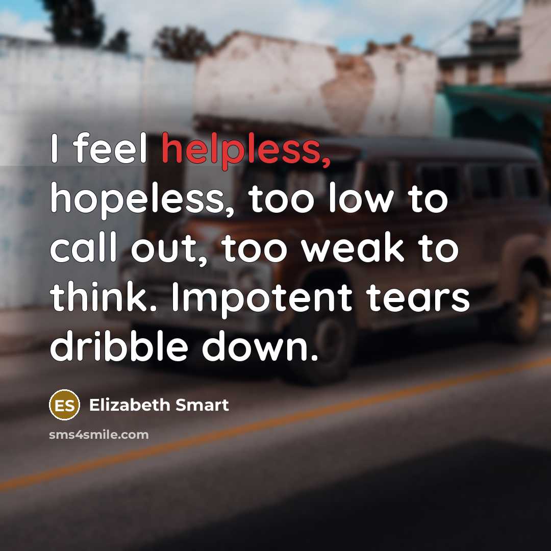 “I feel helpless, hopeless, too low to call out, too…” quote by Elizabeth Smart