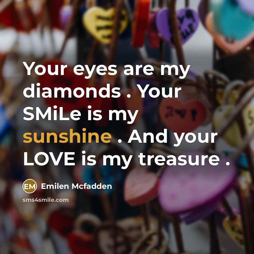“Your eyes are my diamonds . Your SMiLe is my sunshine . And your LOVE is my treasure .” quote by Emilen Mcfadden