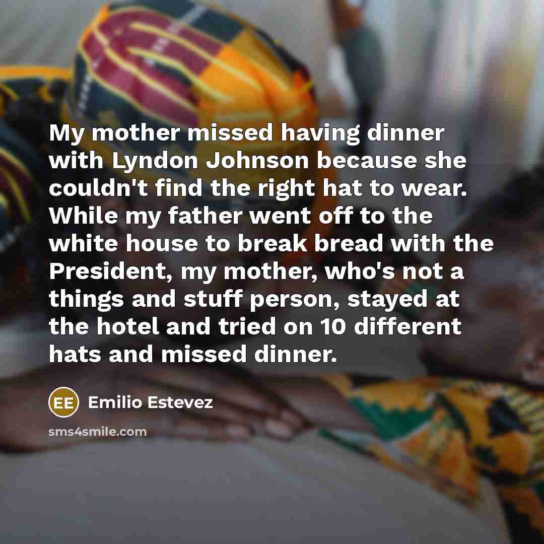 “My mother missed having dinner with Lyndon Johnson because she…” quote by Emilio Estevez