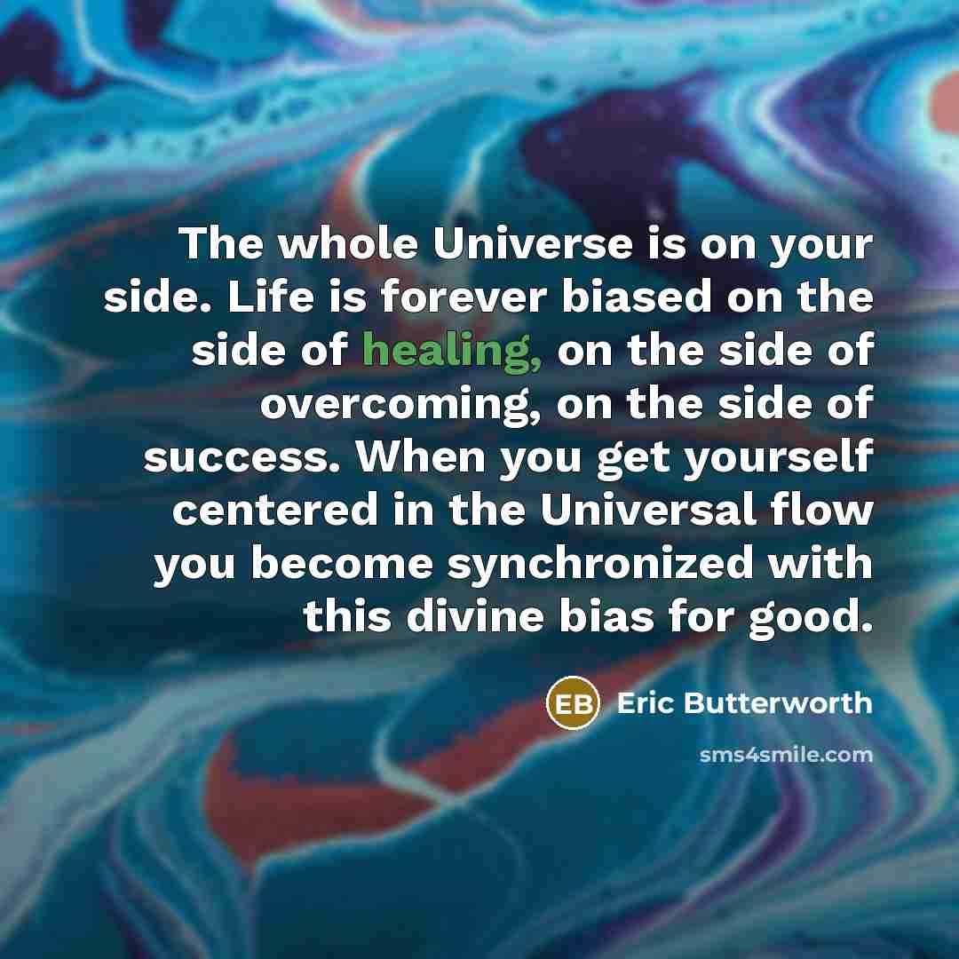 “The whole Universe is on your side. Life is forever…” quote by Eric Butterworth