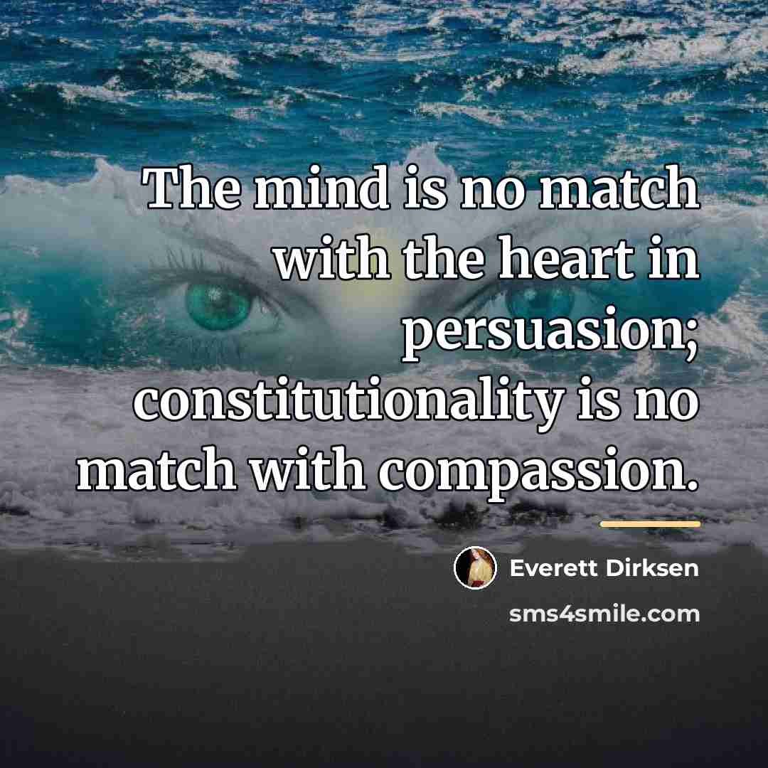 “The mind is no match with the heart in persuasion;…” quote by Everett Dirksen