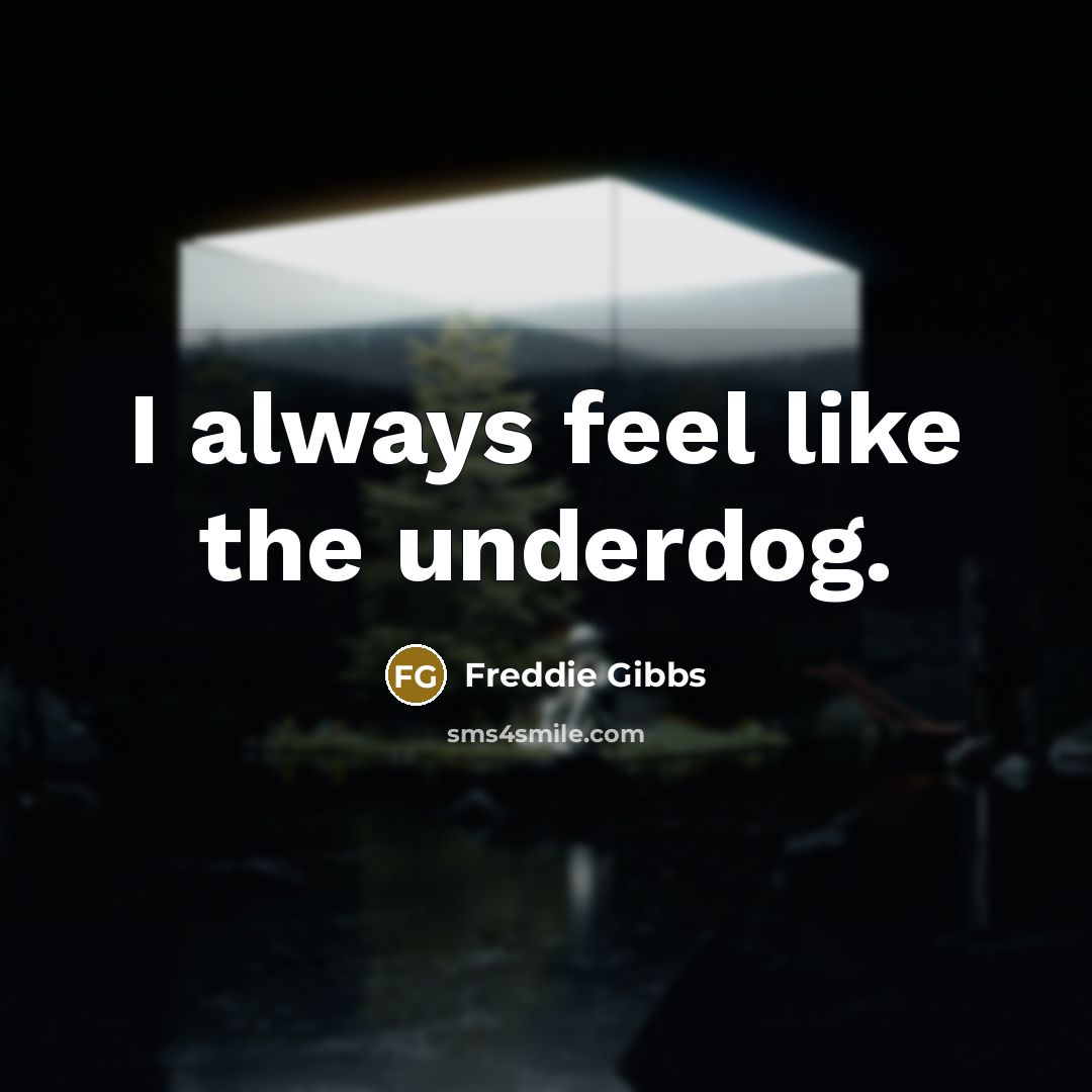 “I always feel like the underdog.…” quote by Freddie Gibbs