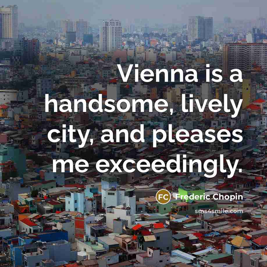 “Vienna is a handsome, lively city, and pleases me exceedingly.…” quote by Frederic Chopin