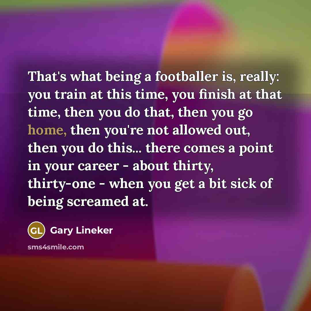 “That's what being a footballer is, really: you train at…” quote by Gary Lineker