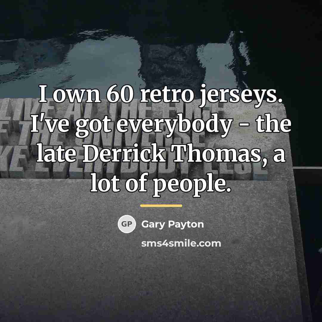 “I own 60 retro jerseys. I've got everybody - the…” quote by Gary Payton