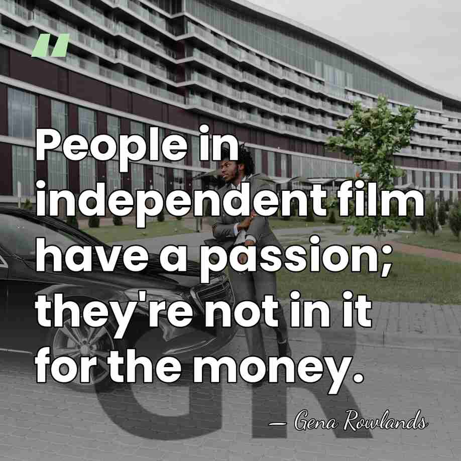 People in independent film have a passion; they're not in it for&hellip; - Gena Rowlands