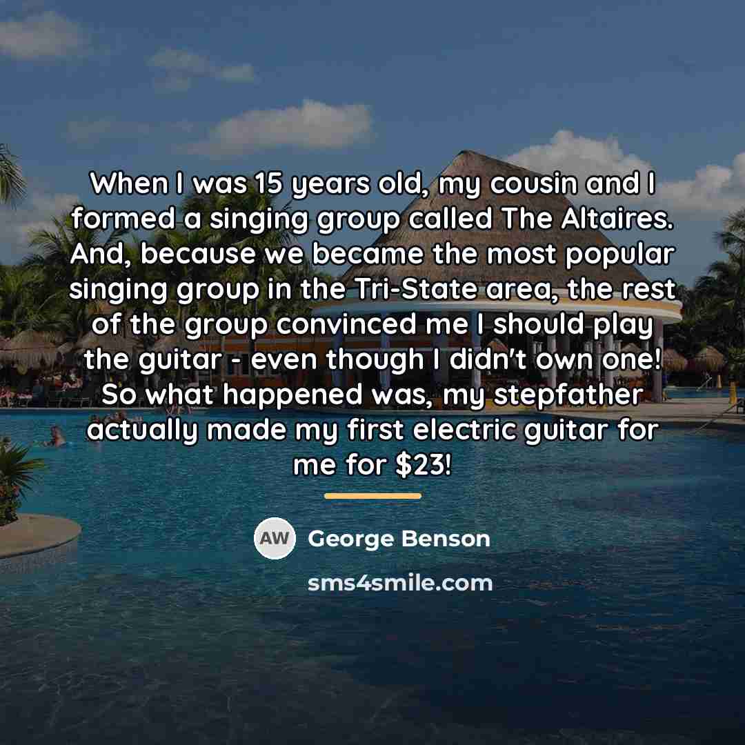 “When I was 15 years old, my cousin and I…” quote by George Benson
