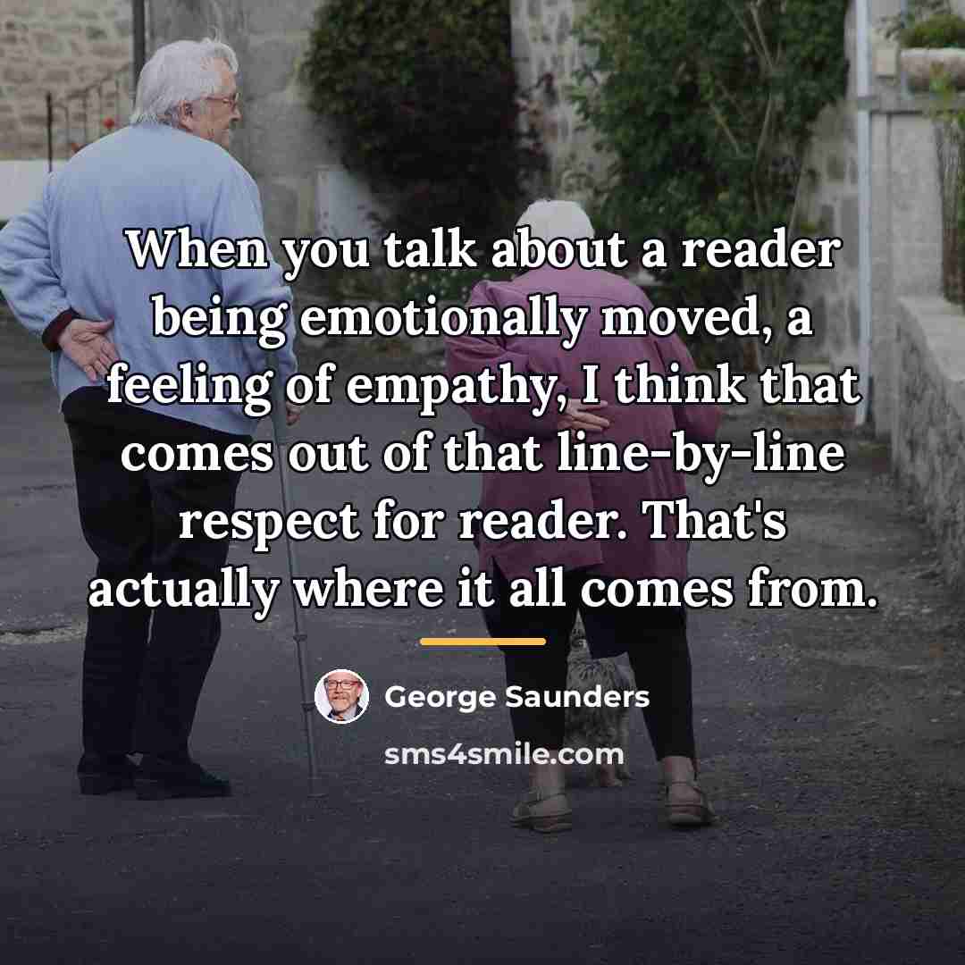 “When you talk about a reader being emotionally moved, a…” quote by George Saunders