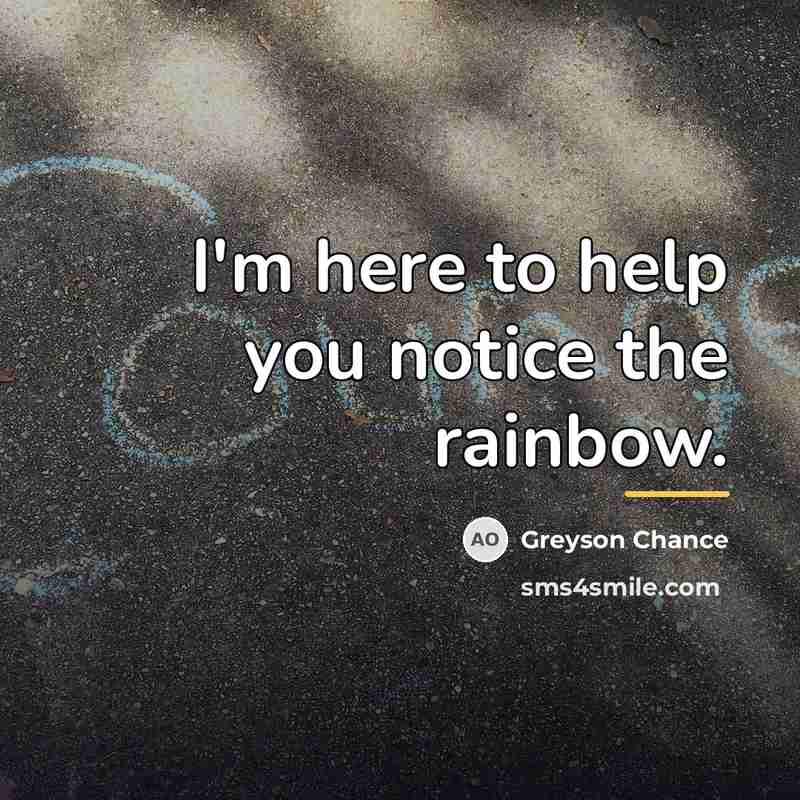 “I'm here to help you notice the rainbow.…” quote by Greyson Chance