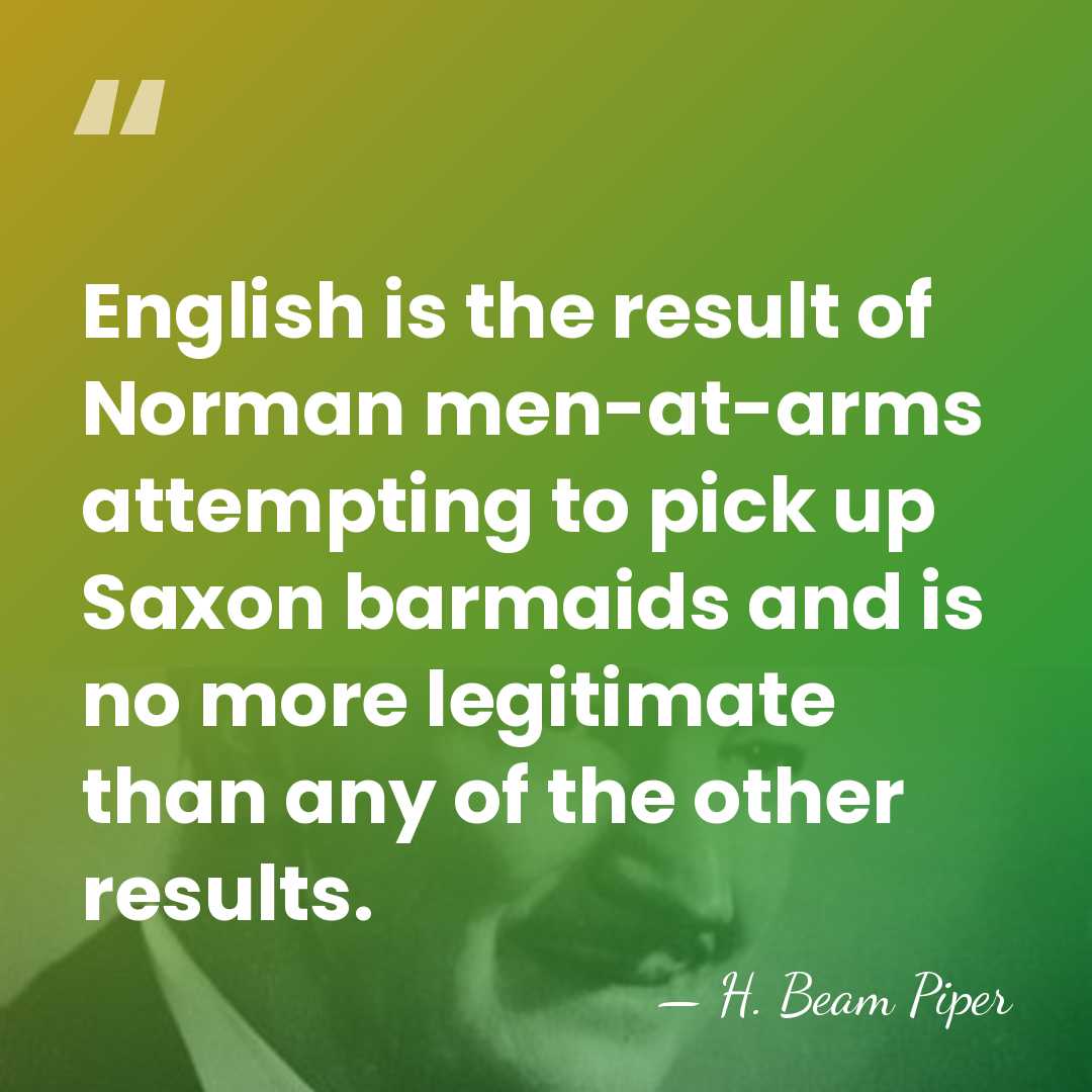 English is the result of Norman men-at-arms attempting to pick up Saxon&hellip; - H. Beam Piper