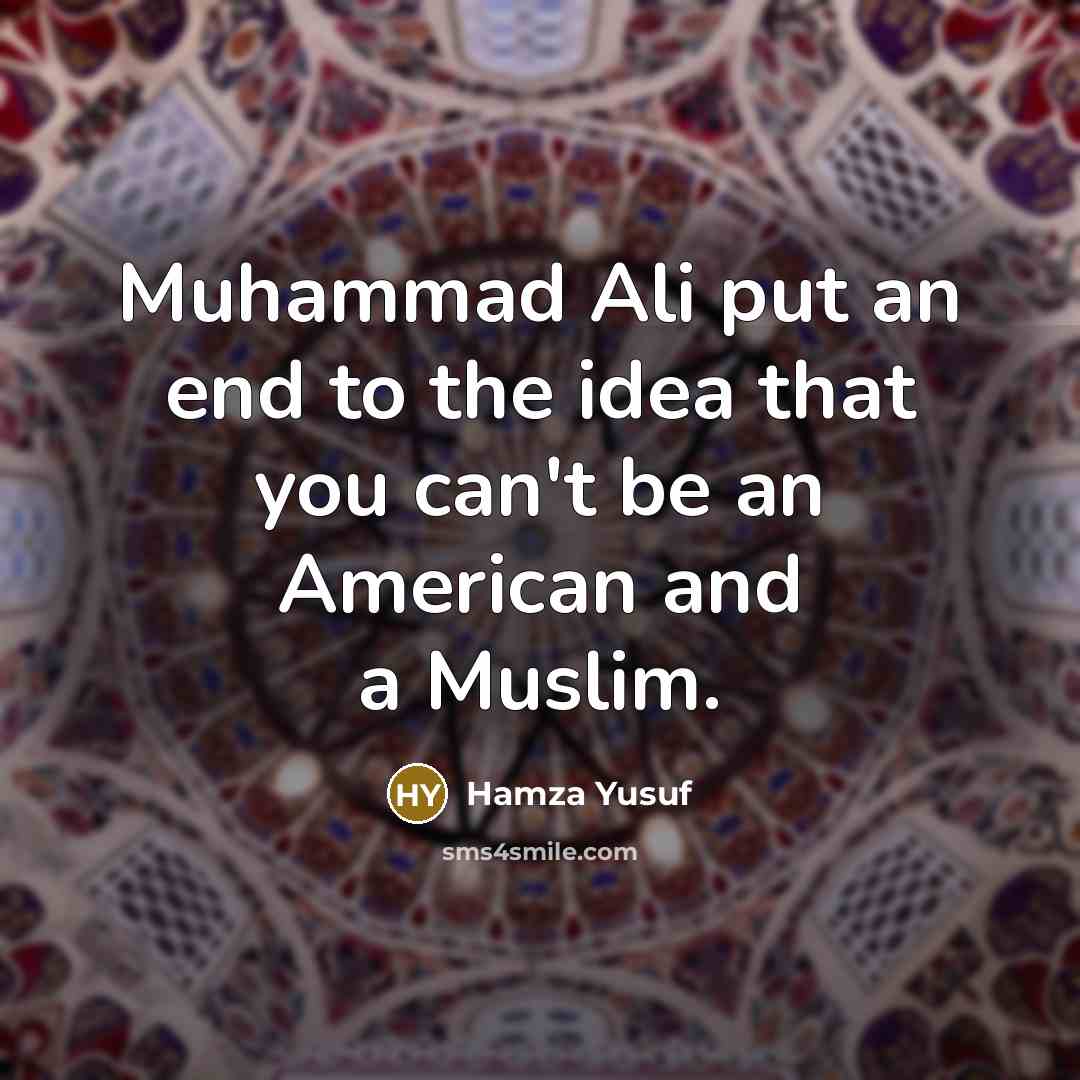 “Muhammad Ali put an end to the idea that you can't be an American and a Muslim.” quote by Hamza Yusuf
