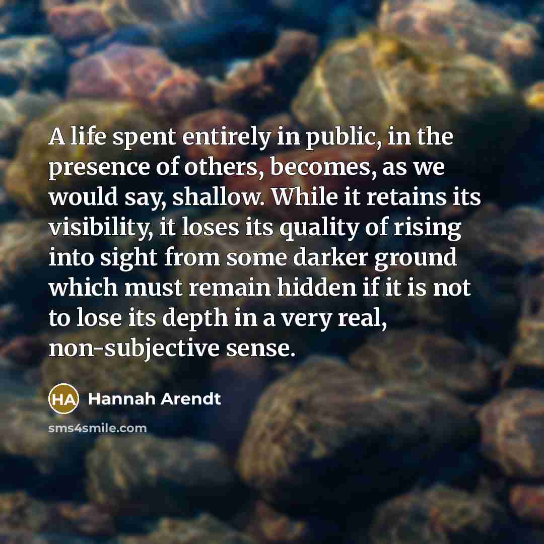 “A life spent entirely in public, in the presence of…” quote by Hannah Arendt