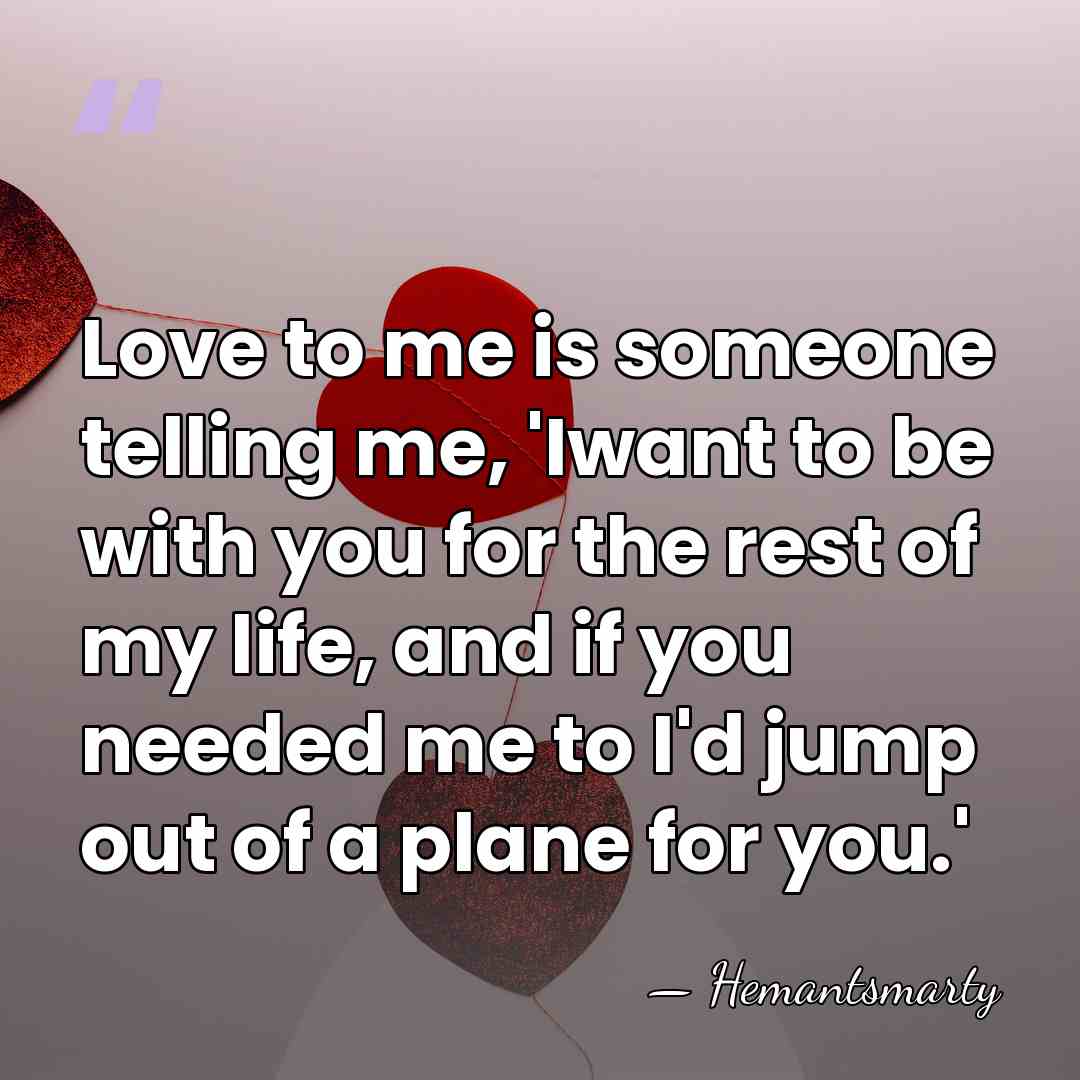 Love to me is someone telling me, 'Iwant to be with you&hellip; - Hemantsmarty