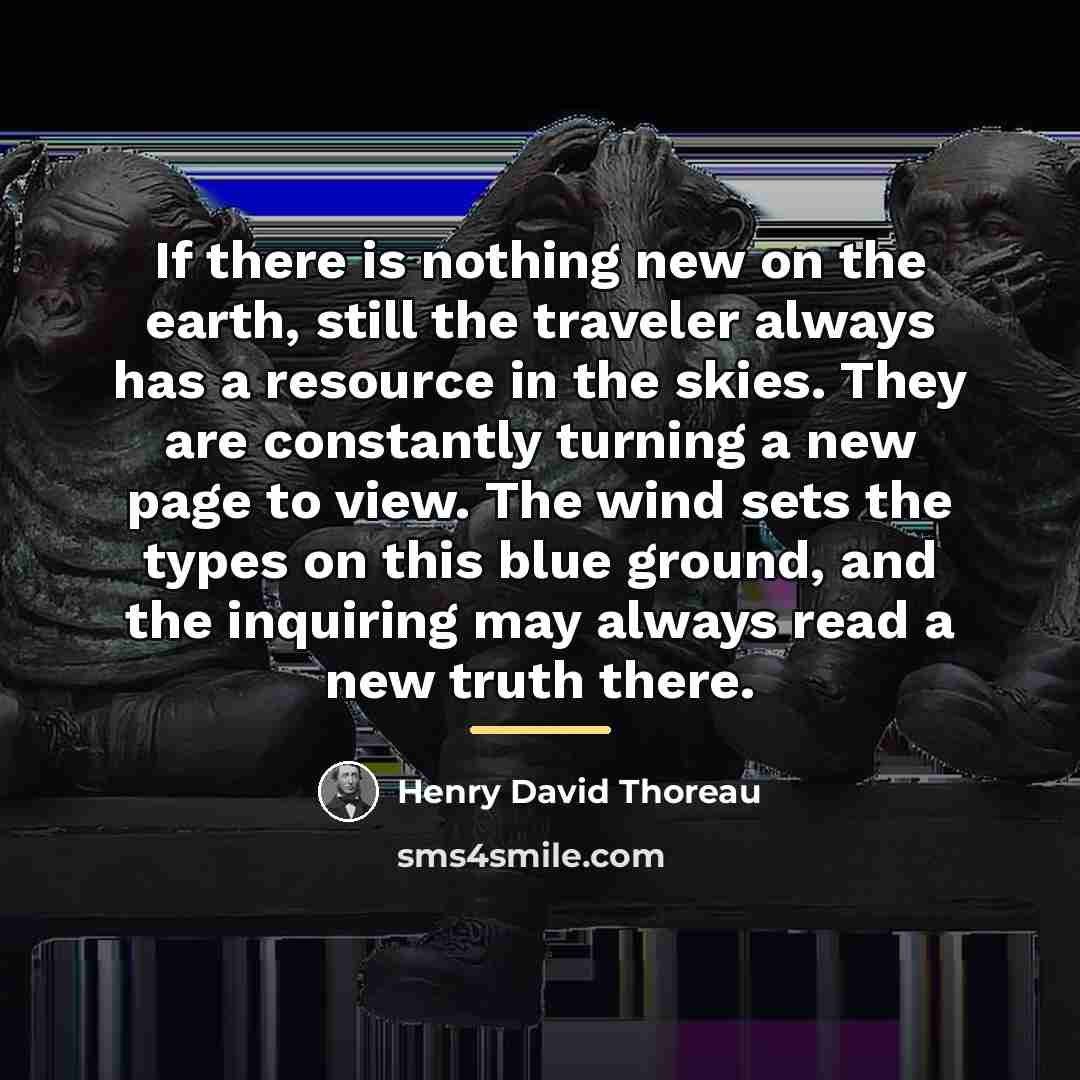 “If there is nothing new on the earth, still the…” quote by Henry David Thoreau