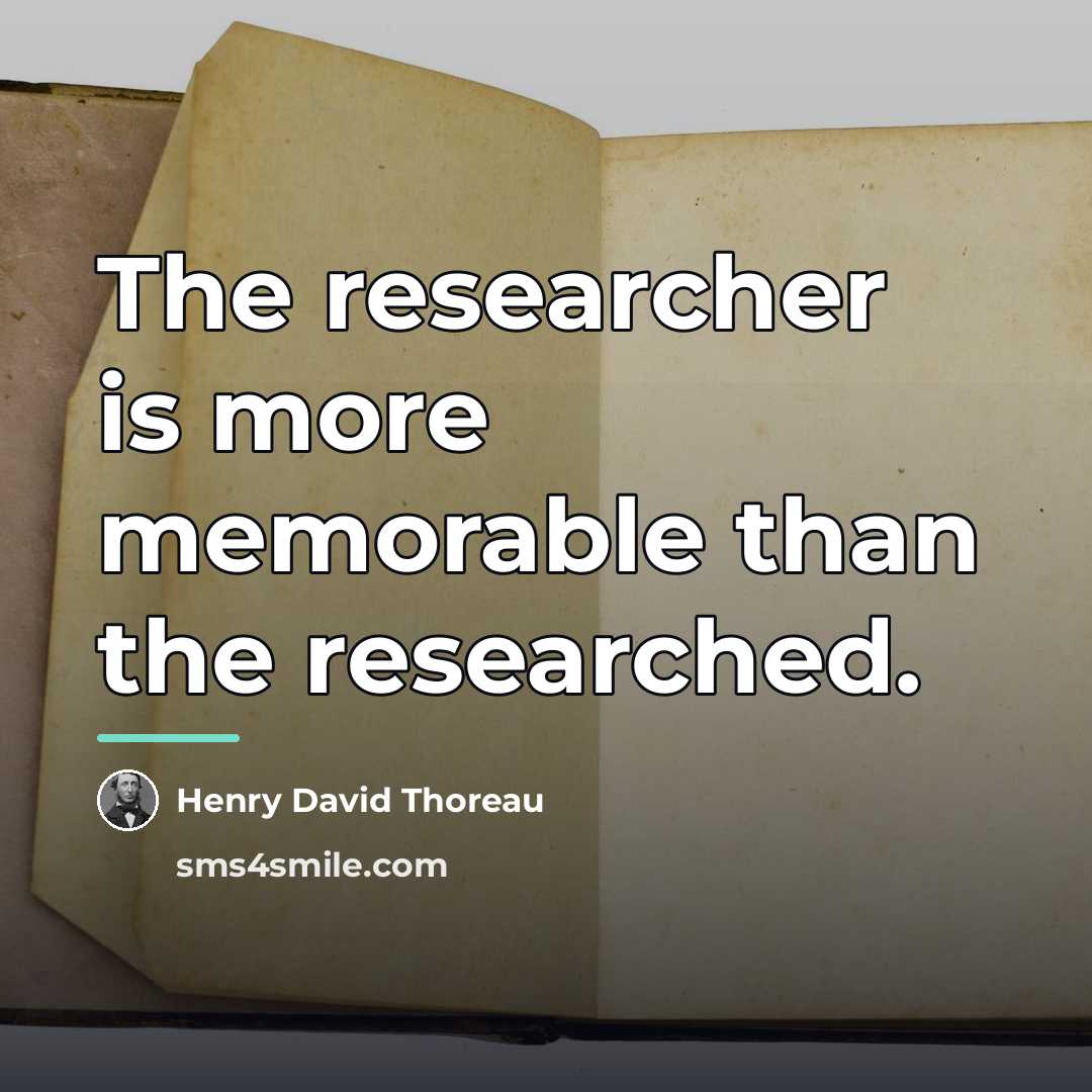 “The researcher is more memorable than the researched.…” quote by Henry David Thoreau