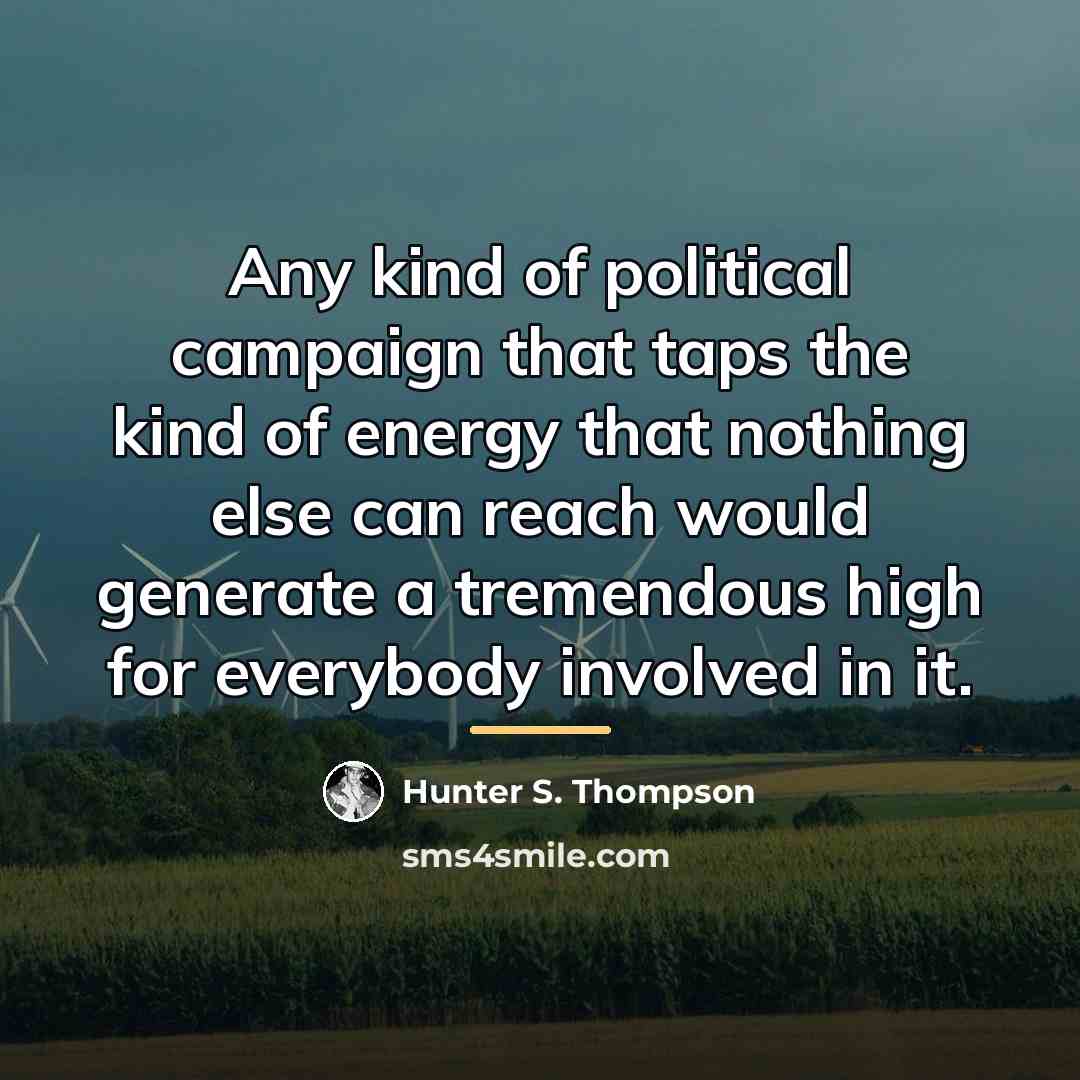 “Any kind of political campaign that taps the kind of…” quote by Hunter S. Thompson