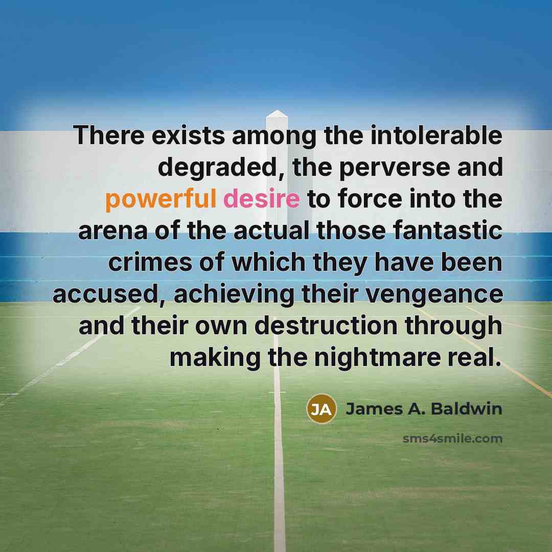 “There exists among the intolerable degraded, the perverse and powerful…” quote by James A. Baldwin