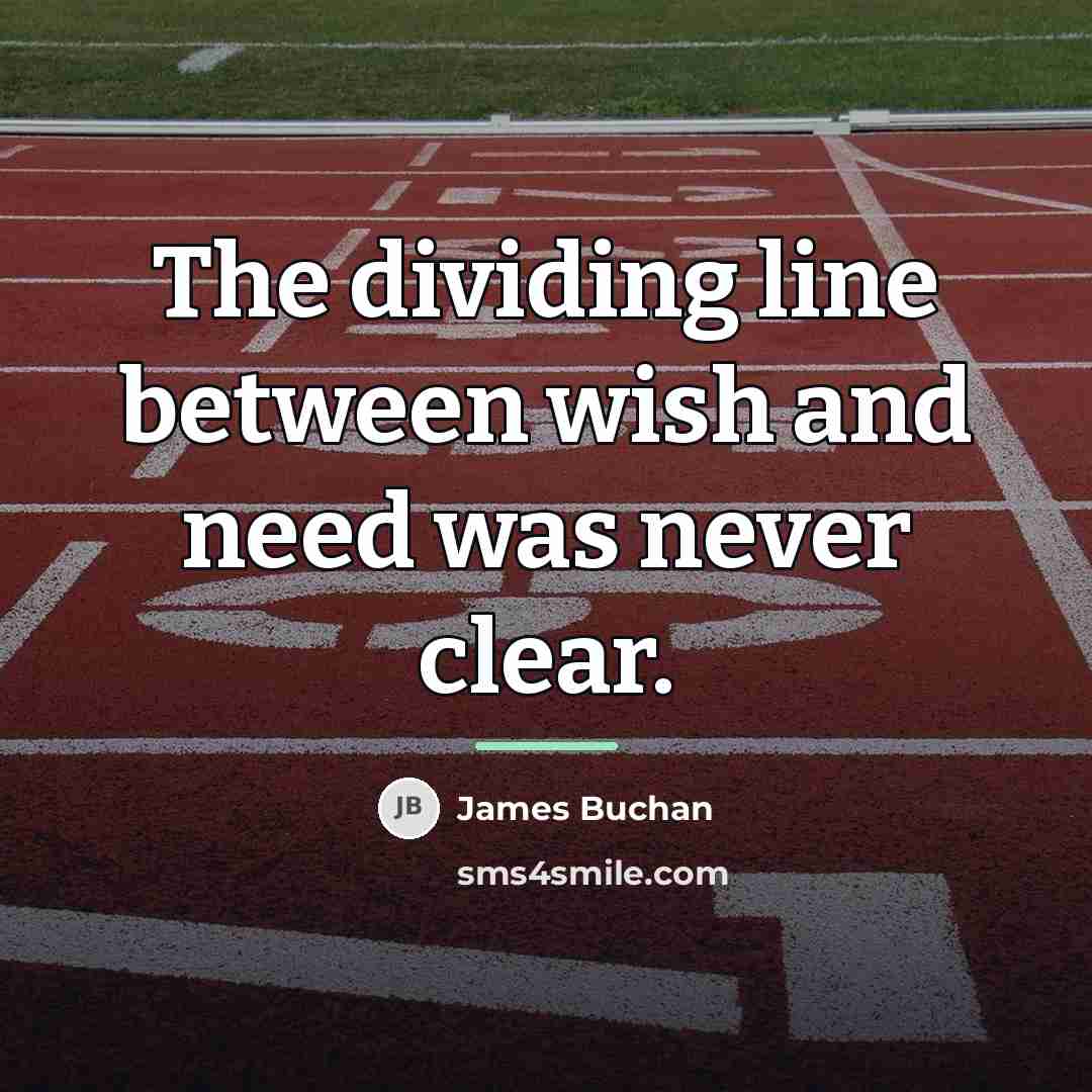 “The dividing line between wish and need was never clear.…” quote by James Buchan