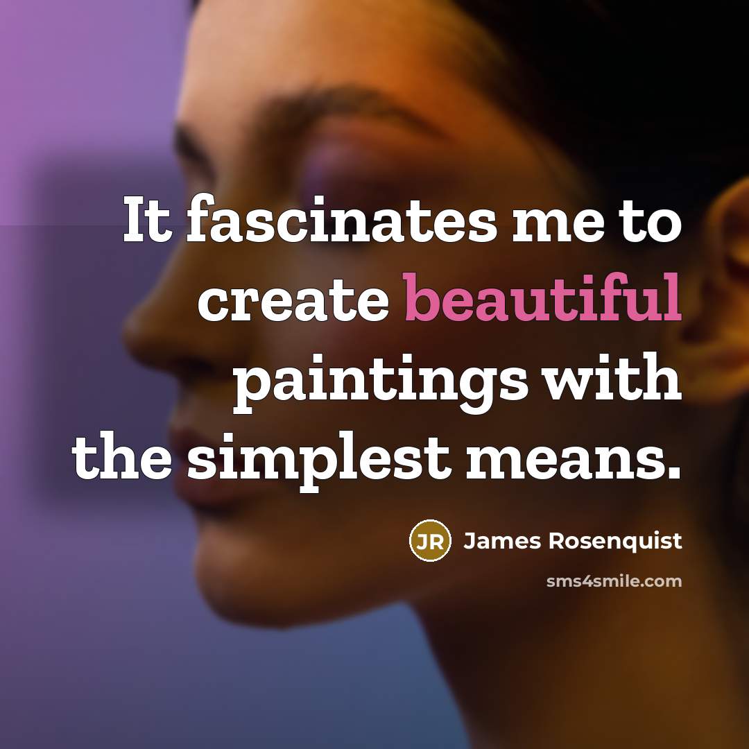 “It fascinates me to create beautiful paintings with the simplest…” quote by James Rosenquist