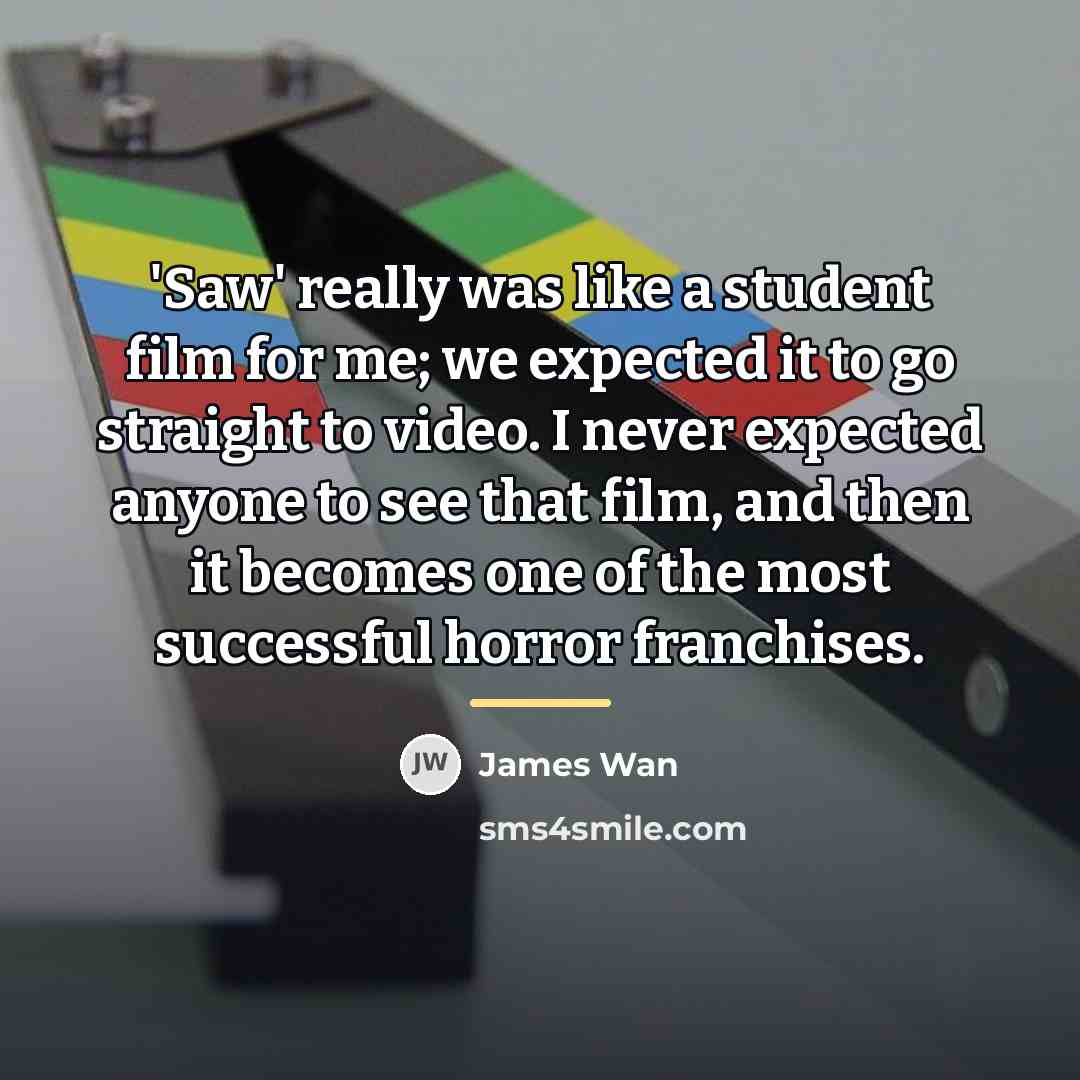 “'Saw' really was like a student film for me; we…” quote by James Wan