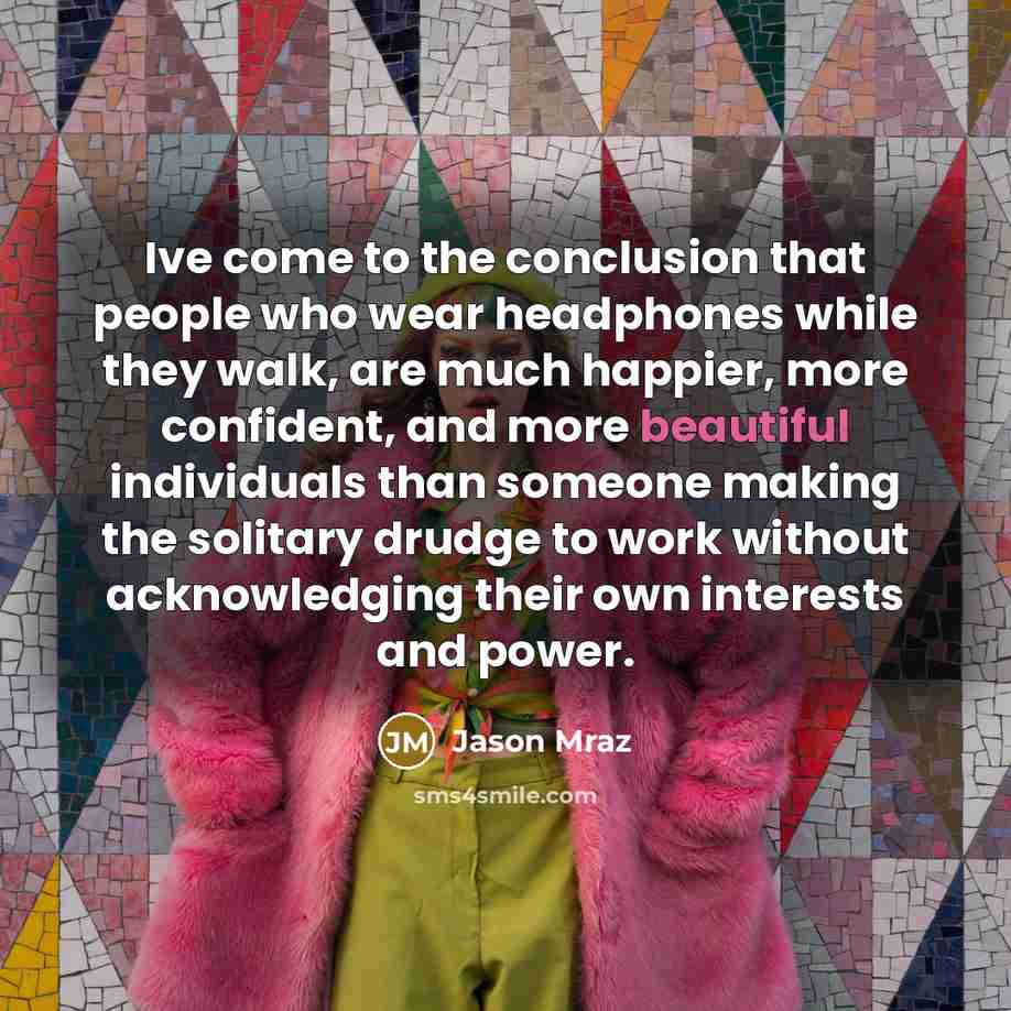 “Ive come to the conclusion that people who wear headphones…” quote by Jason Mraz