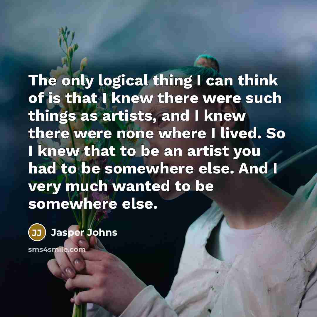 “The only logical thing I can think of is that…” quote by Jasper Johns
