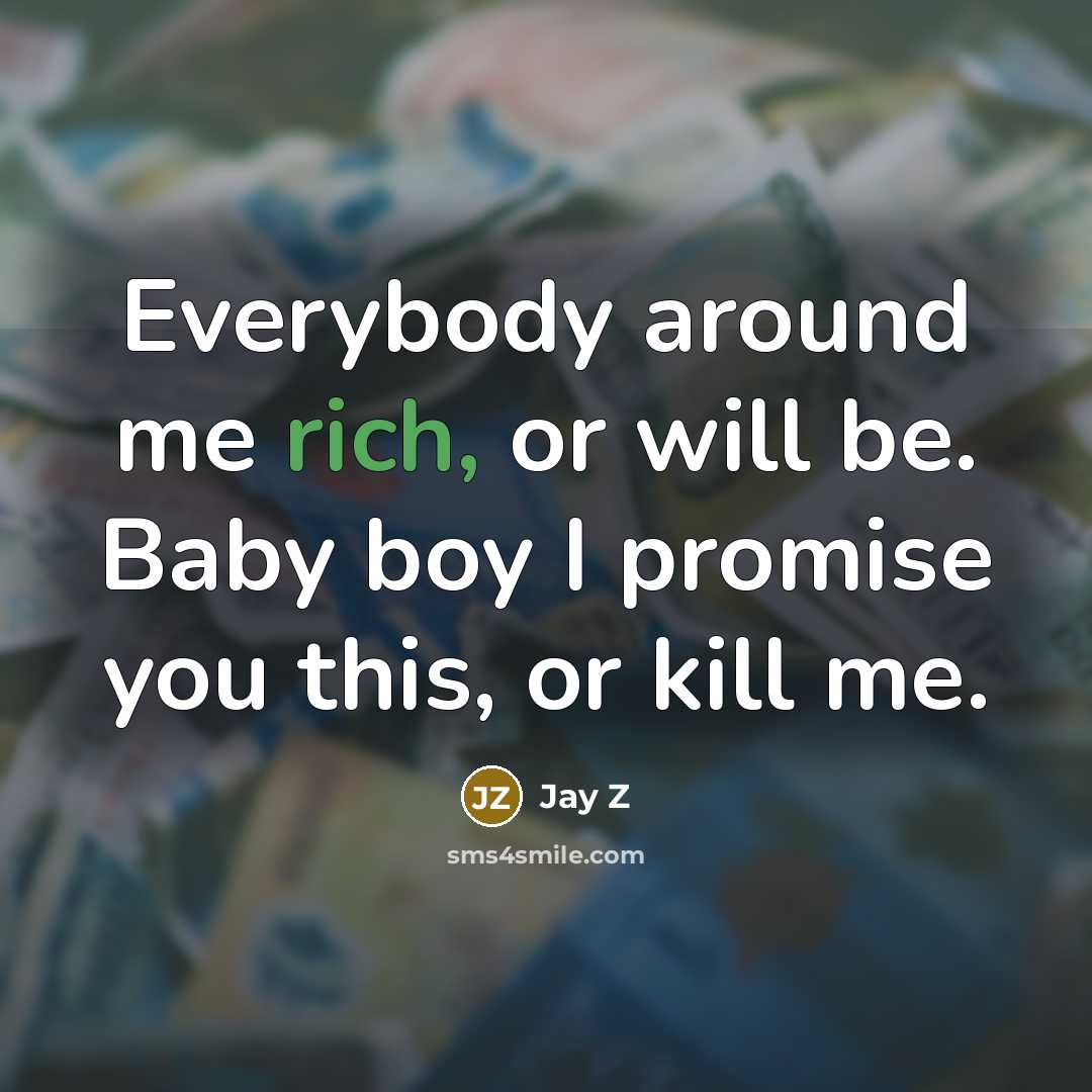 “Everybody around me rich, or will be. Baby boy I…” quote by Jay Z