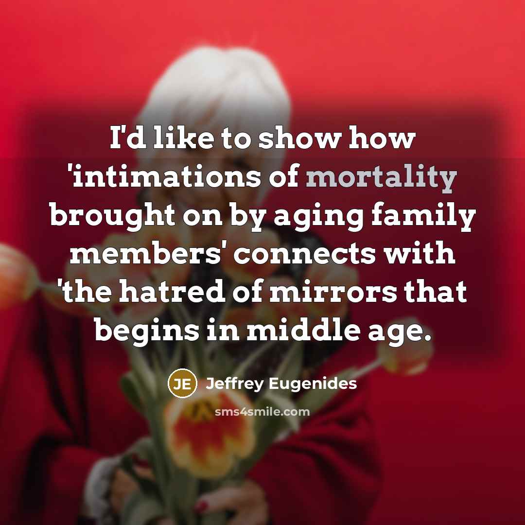 “I'd like to show how 'intimations of mortality brought on…” quote by Jeffrey Eugenides