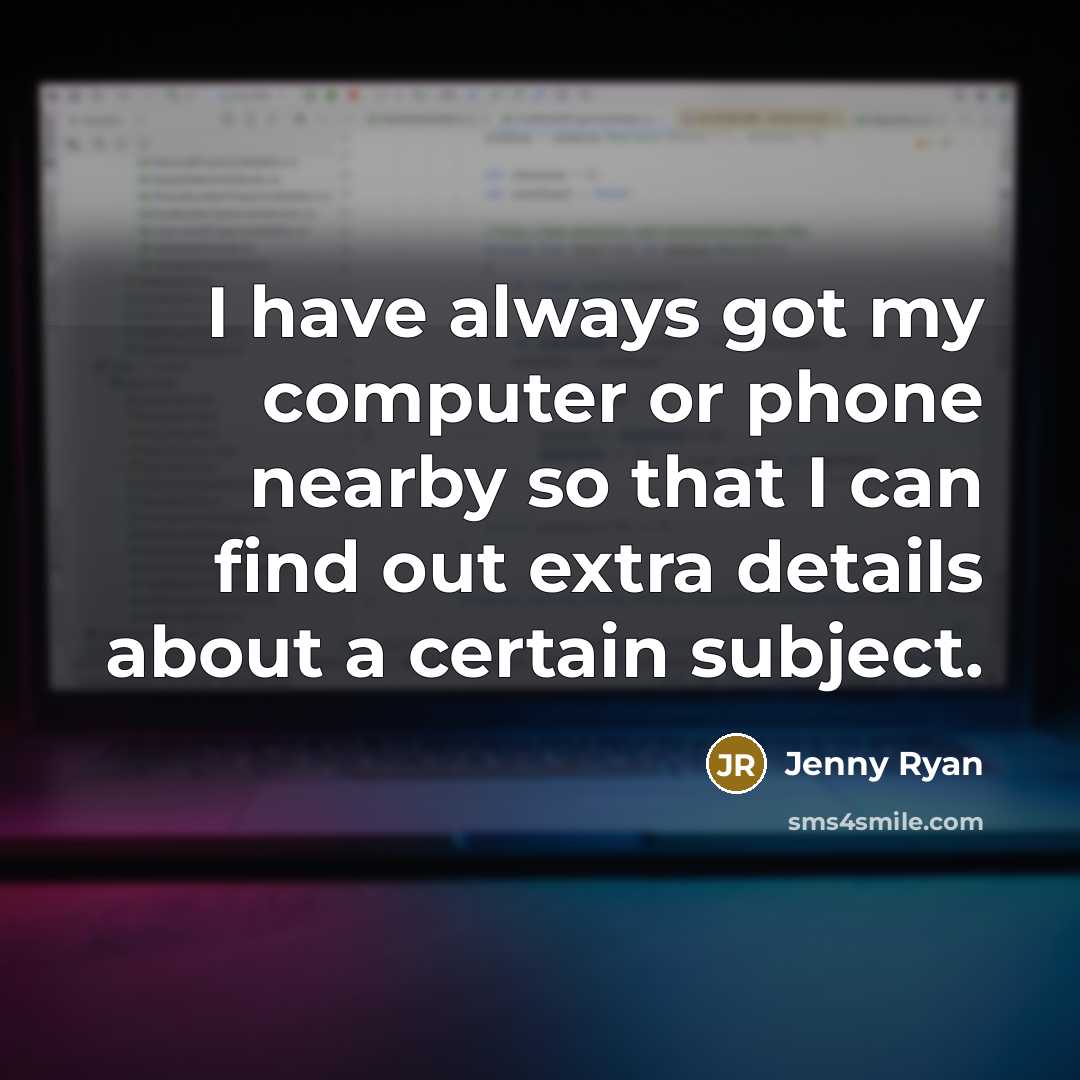 “I have always got my computer or phone nearby so…” quote by Jenny Ryan