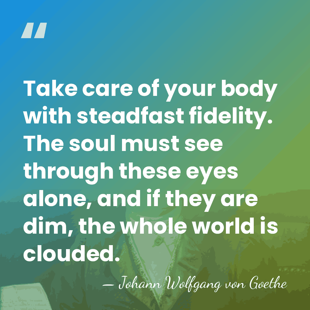 Take care of your body with steadfast fidelity. The soul must see&hellip; - Johann Wolfgang von Goethe
