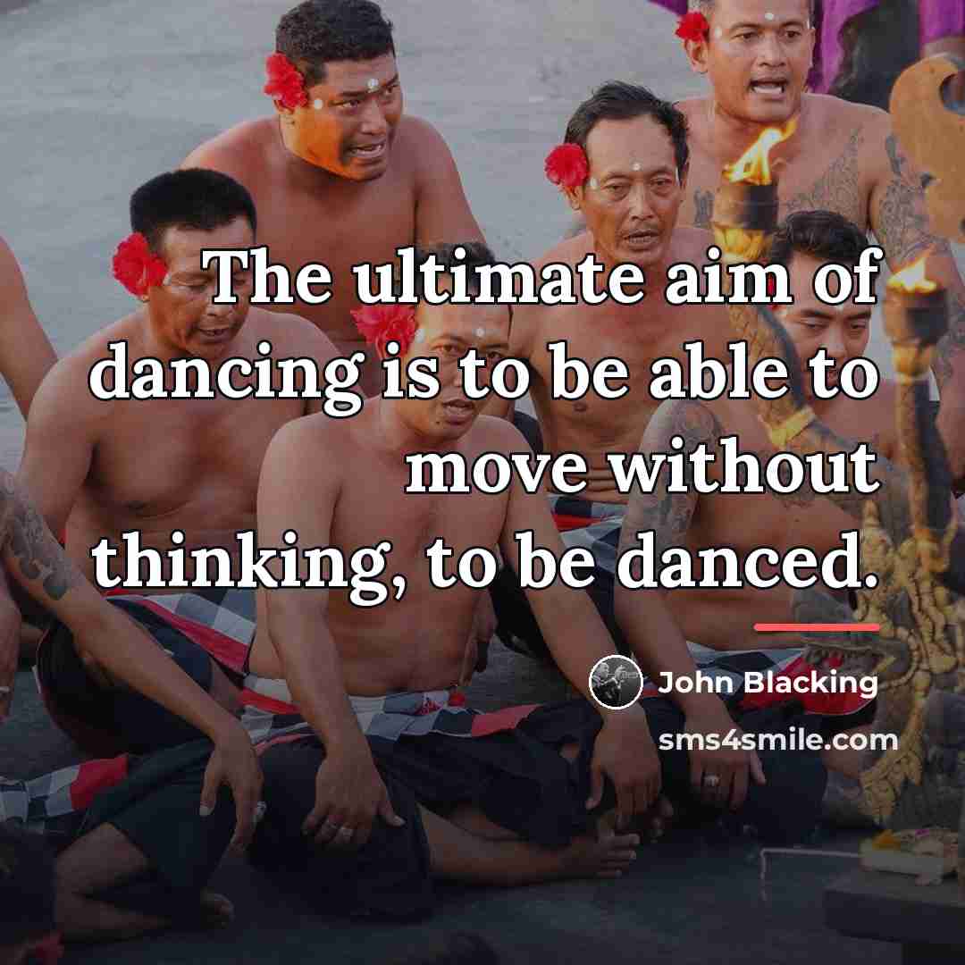 “The ultimate aim of dancing is to be able to…” quote by John Blacking