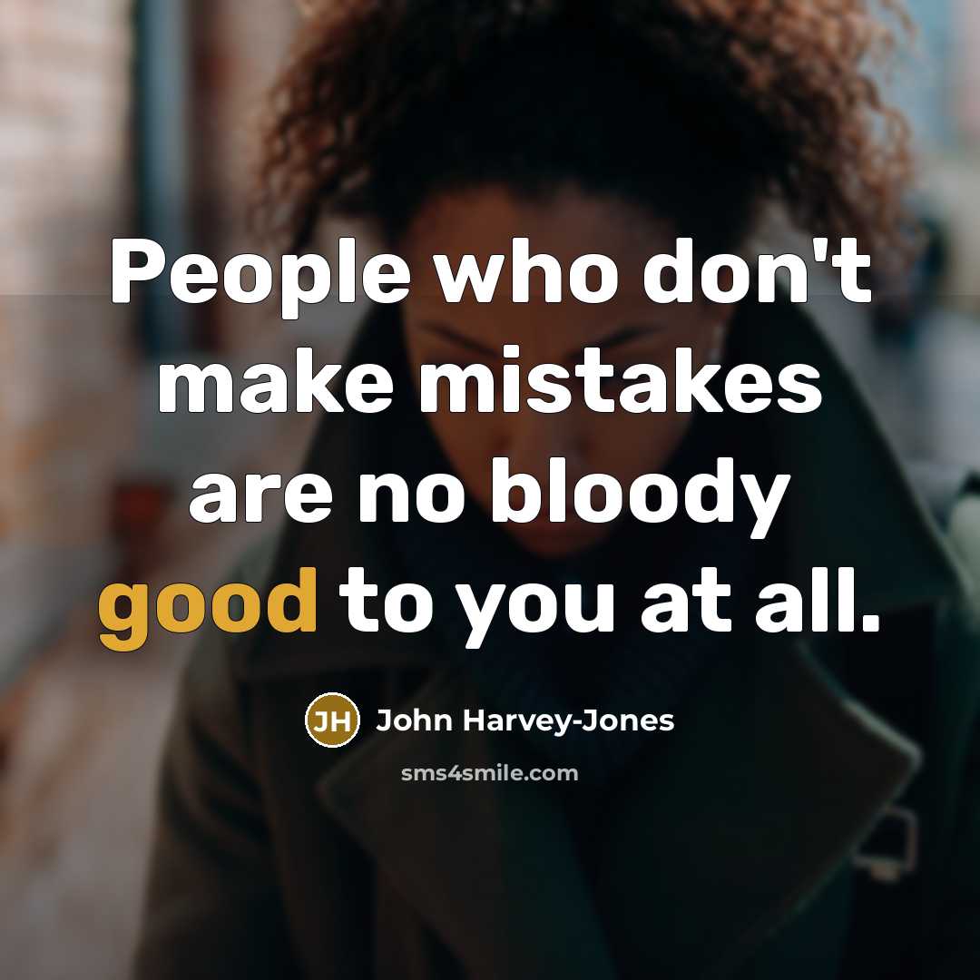 “People who don't make mistakes are no bloody good to…” quote by John Harvey-Jones