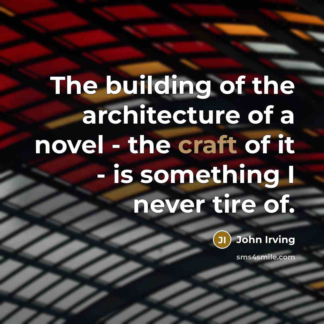 “The building of the architecture of a novel - the…” quote by John Irving