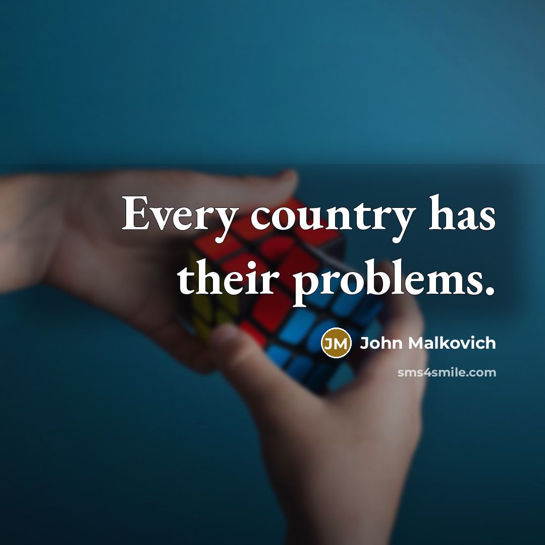 “Every country has their problems.…” quote by John Malkovich