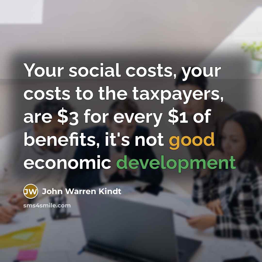 “Your social costs, your costs to the taxpayers, are $3…” quote by John Warren Kindt