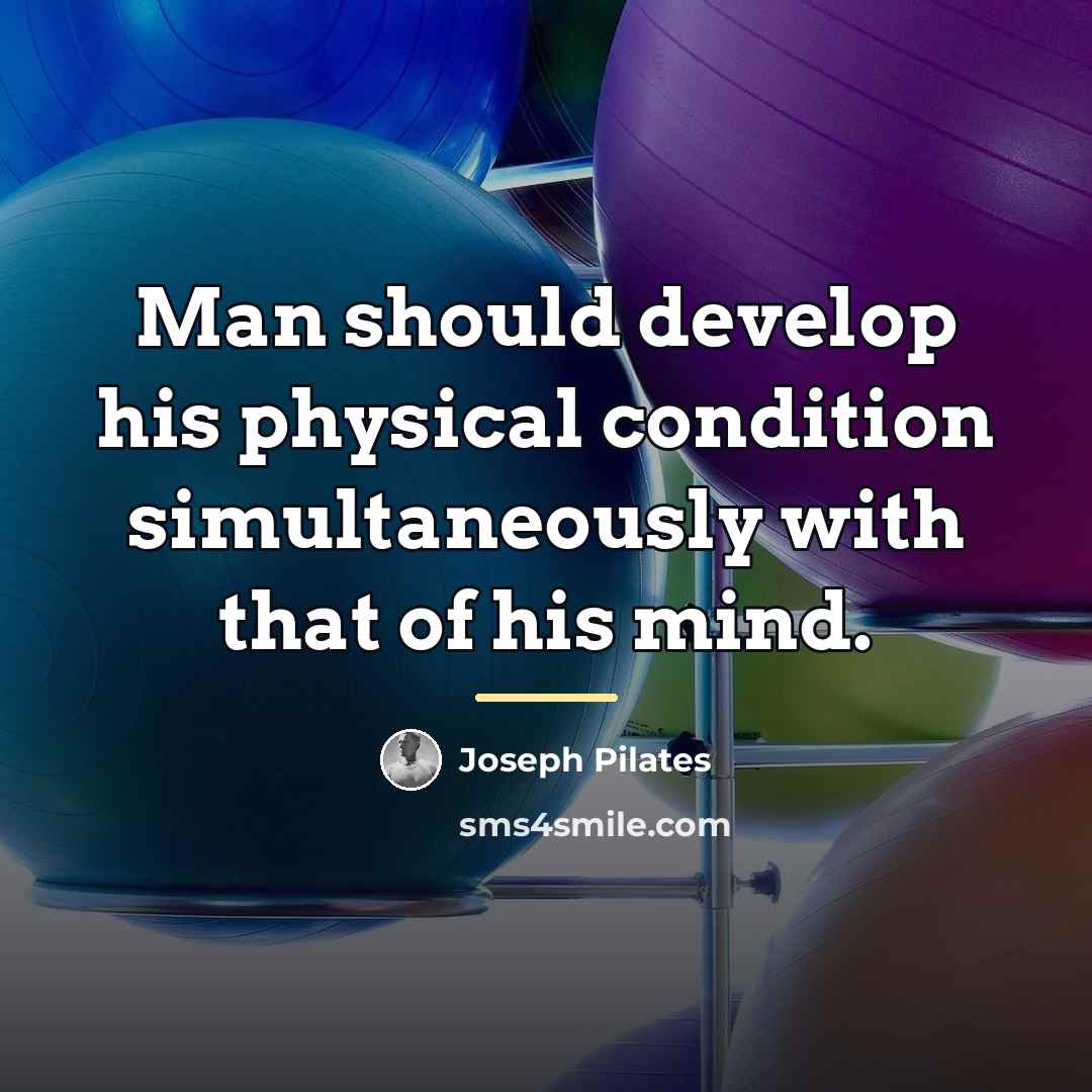 “Man should develop his physical condition simultaneously with that of…” quote by Joseph Pilates