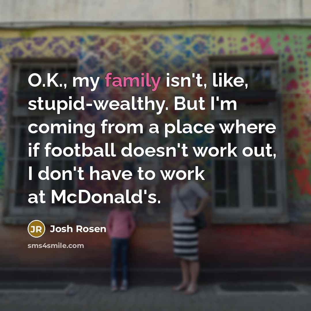“O.K., my family isn't, like, stupid-wealthy. But I'm coming from…” quote by Josh Rosen