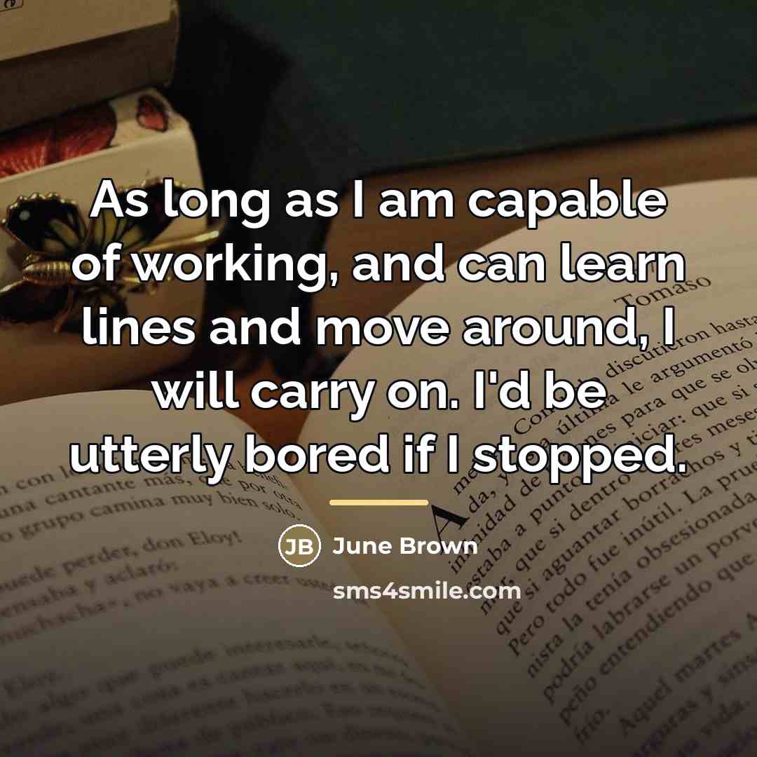 “As long as I am capable of working, and can…” quote by June Brown